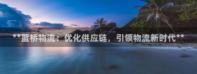 28圈选28ng官网：**蓝桥物流：