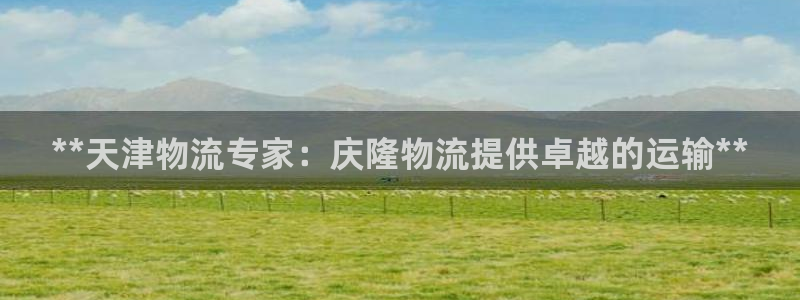 28圈口：**天津物流专家：庆隆物流