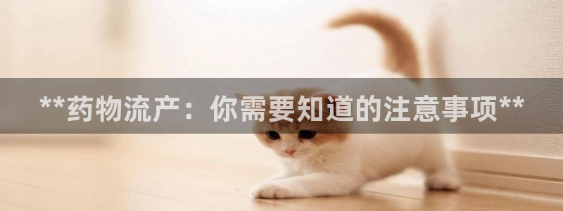 28圈是正规平台吗：**药物流产：你